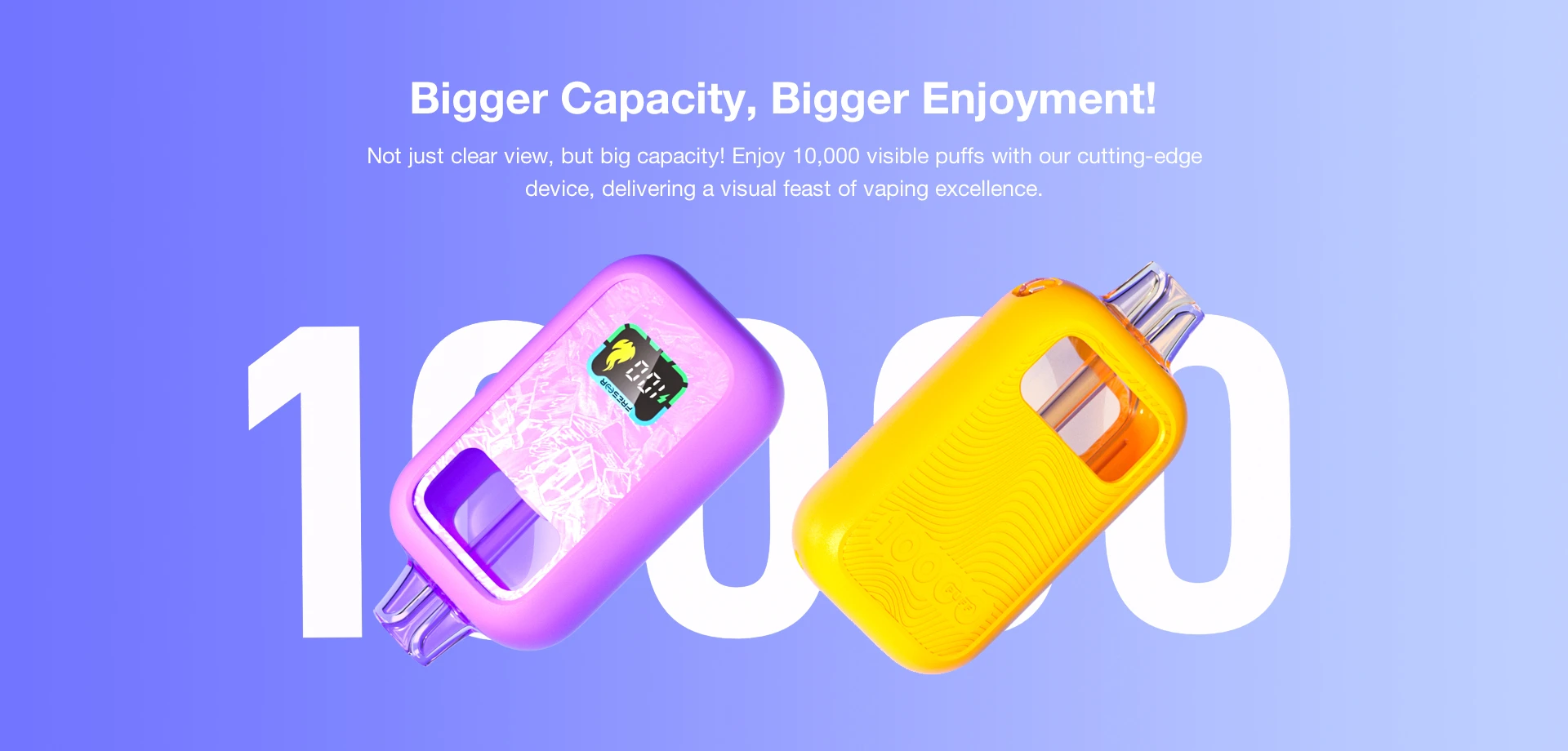 Bigger Capacity, Bigger Enjoyment! Not just clear view, but big capacity! Enjoy 10,000 visible puffs with our cutting-edge device, delivering a visual feast of vaping excellence.