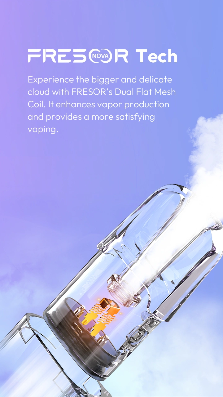 FRESOR NOVA Tech Experience the bigger and delicate cloud with FRESOR's Dual Flat Mesh Coil. lt enhances vapor production and provides a more satisfying vaping.